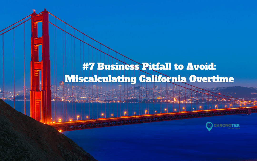 #7 Business Pitfall to Avoid: Miscalculating California Overtime
